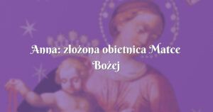 anna: złożona obietnica matce bożej