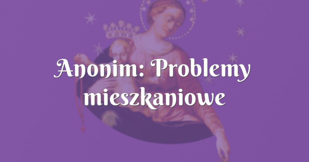 anonim: problemy mieszkaniowe