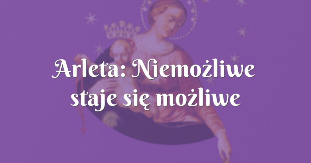 arleta: niemożliwe staje się możliwe