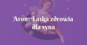 aron: Łaska zdrowia dla syna