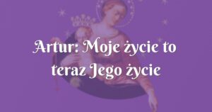 artur: moje życie to teraz jego życie