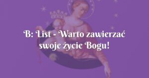 b: list warto zawierzać swoje życie bogu!