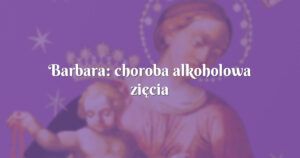 barbara: choroba alkoholowa zięcia