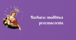 barbara: modlitwa przeznaczenia