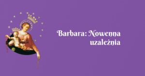 barbara: nowenna uzależnia