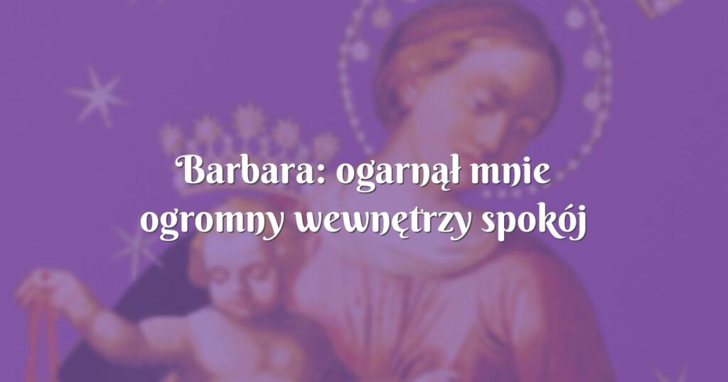 barbara: ogarnął mnie ogromny wewnętrzy spokój