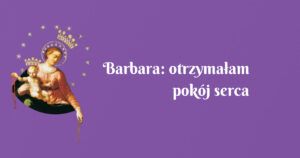 barbara: otrzymałam pokój serca