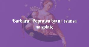 barbara: poprawa bytu i szansa na spłatę długów