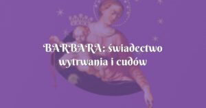 barbara: świadectwo wytrwania i cudów