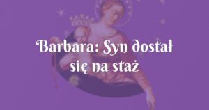 barbara: syn dostał się na staż