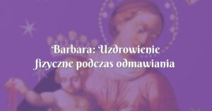 barbara: uzdrowienie fizyczne podczas odmawiania kolejnej nowenny