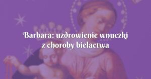 barbara: uzdrowienie wnuczki z choroby bielactwa