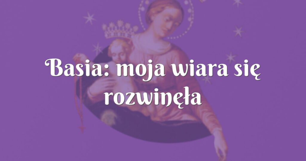 basia: moja wiara się rozwinęła