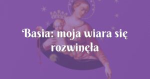 basia: moja wiara się rozwinęła