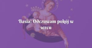 basia: odczuwam pokój w sercu