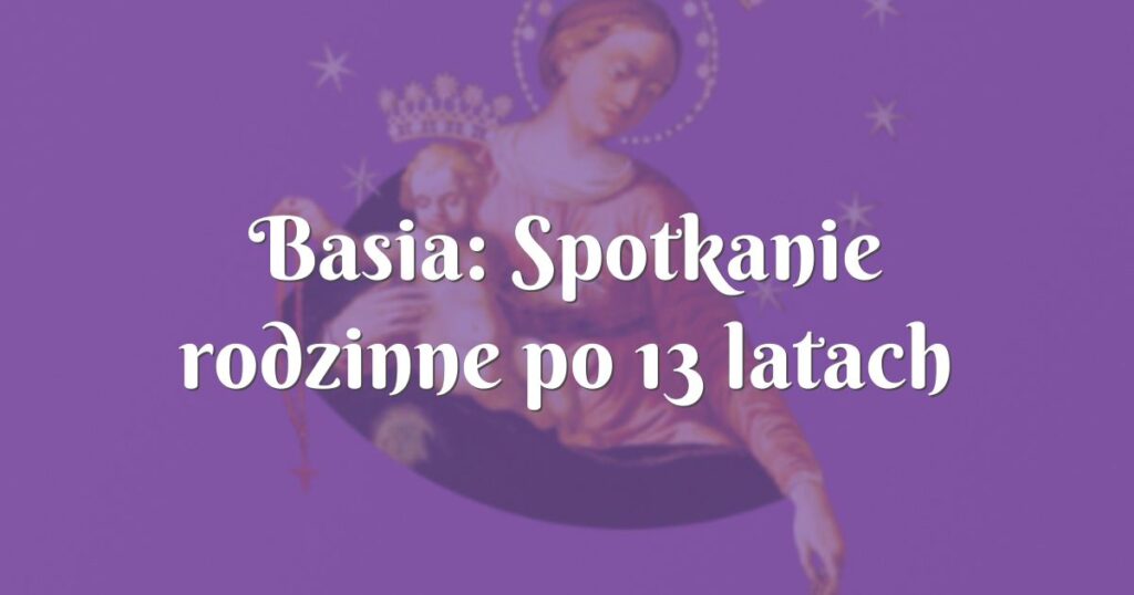 basia: spotkanie rodzinne po 13 latach