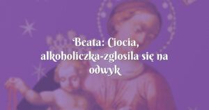 beata: ciocia, alkoholiczka zglosila się na odwyk