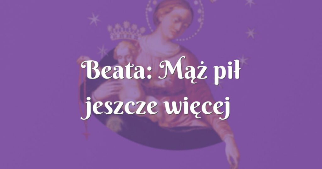 beata: mąż pił jeszcze więcej