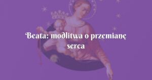 beata: modlitwa o przemianę serca