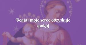 beata: moje serce odzyskuje spokój