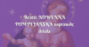 beata: nowenna pompejaŃska naprawdę działa