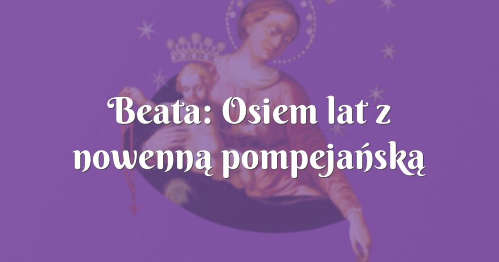 beata: osiem lat z nowenną pompejańską