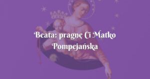 beata: pragnę ci matko pompejańska podziękować z całego serca