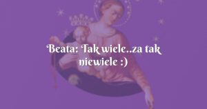 beata: tak wiele..za tak niewiele :)