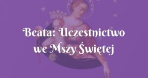 beata: uczestnictwo we mszy Świętej