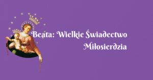 beata: wielkie Świadectwo miłosierdzia