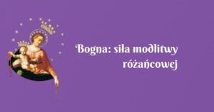 bogna: siła modlitwy różańcowej