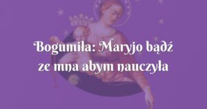 bogumiła: maryjo bądź ze mna abym nauczyła swoje dzieci różańca by poznały jego wielką moc