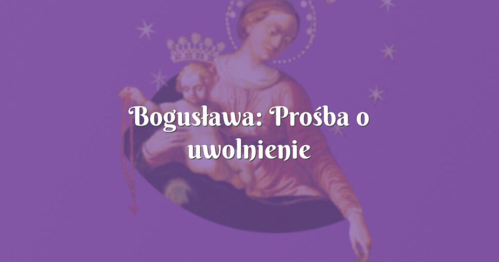 bogusława: prośba o uwolnienie