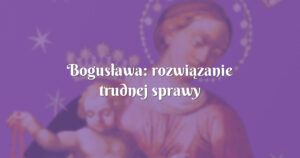 bogusława: rozwiązanie trudnej sprawy