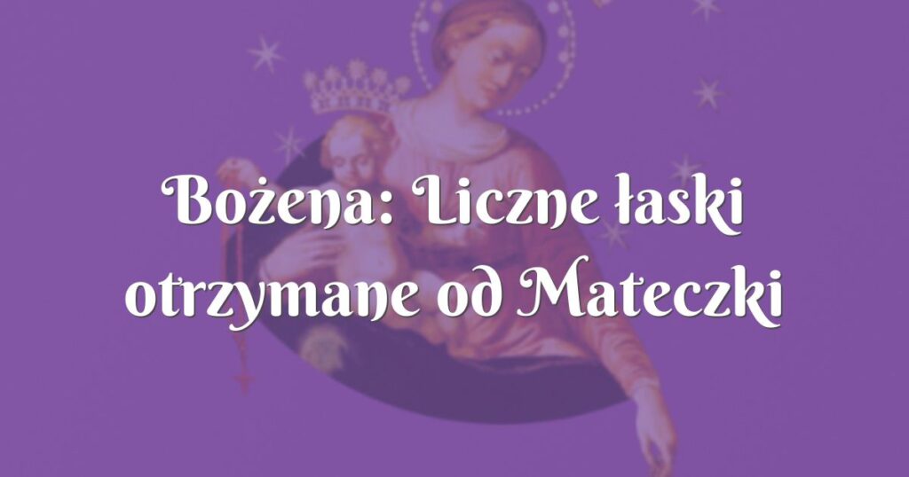 bożena: liczne łaski otrzymane od mateczki