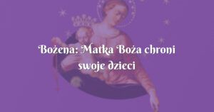 bożena: matka boża chroni swoje dzieci