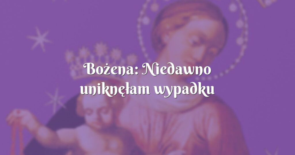 bożena: niedawno uniknęłam wypadku samochodowego