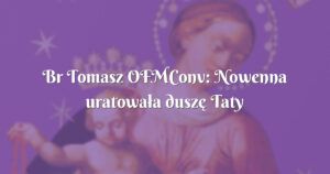 br tomasz ofmconv: nowenna uratowała duszę taty