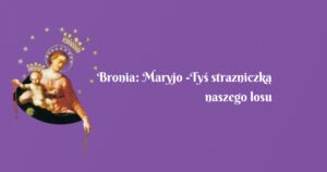 bronia: maryjo tyś strazniczką naszego losu