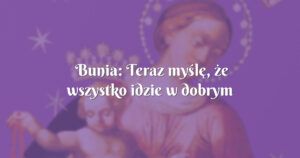 bunia: teraz myślę, że wszystko idzie w dobrym kierunku