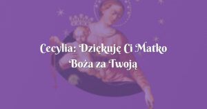 cecylia: dziękuję ci matko boża za twoją miłość i interwencję