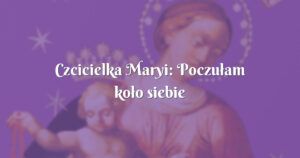 czcicielka maryi: poczułam koło siebie obecność Świętego józefa