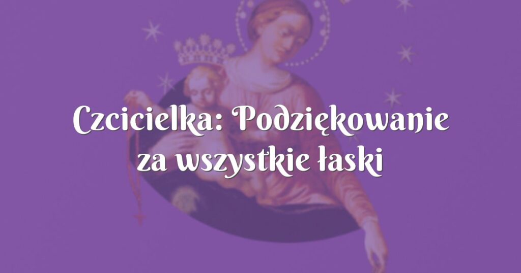 czcicielka: podziękowanie za wszystkie łaski