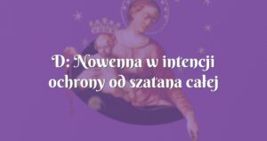 d: nowenna w intencji ochrony od szatana całej mojej rodziny