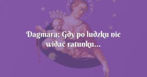 dagmara: gdy po ludzku nie widać ratunku…