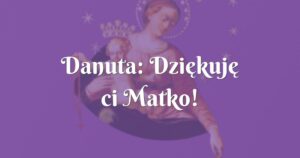 danuta: dziękuję ci matko!