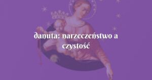 danuta: narzeczeństwo a czystość