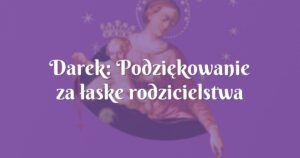 darek: podziękowanie za łaske rodzicielstwa