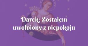 darek: zostałem uwolniony z niepokoju