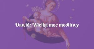 dawid: wielka moc modlitwy